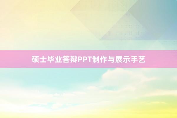 硕士毕业答辩PPT制作与展示手艺